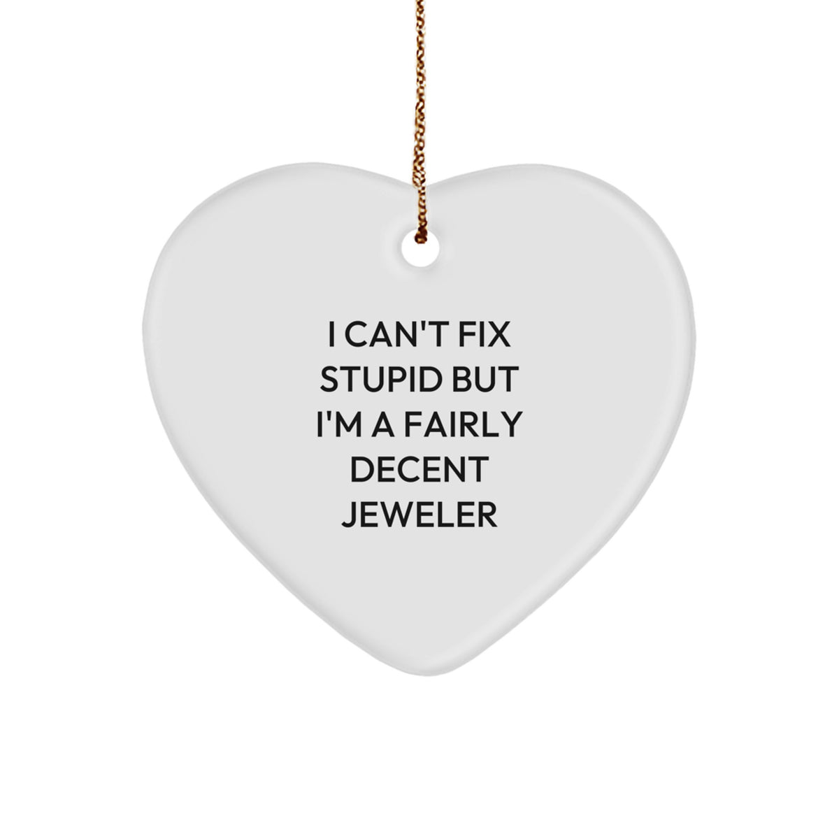 Funny Jeweler Gifts for Christmas - Heart Ornament with 'I Can't Fix Stupid But I'm A Fairly Decent Jeweler' Quote, Gifts from Friends, Gifts for Jeweler - Image 1