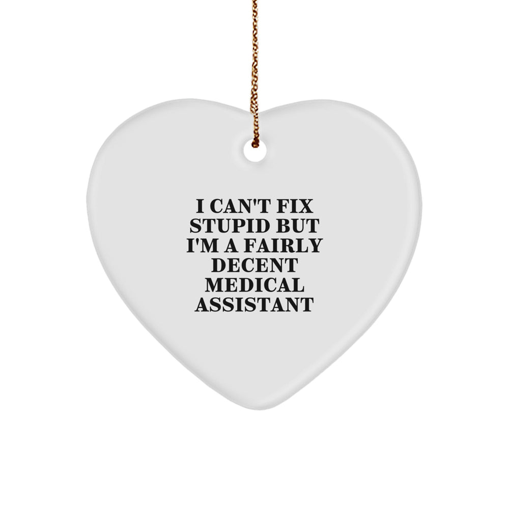 Medical Assistant Gifts from Friends for Christmas - Funny Heart Ornament with I Can't Fix Stupid But I'm A Fairly Decent Medical Assistant Quote - Image 1