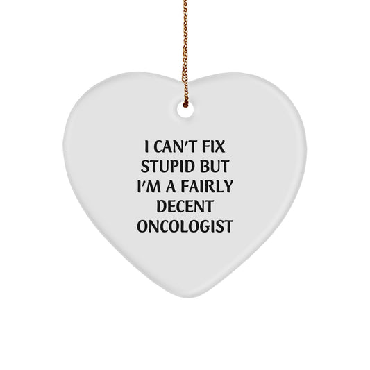 Oncologist Gifts from Friends for Christmas - Heart Ornament with Funny Quote, 'I Can't Fix Stupid But I'm A Fairly Decent Oncologist' - Unique Christmas Unique Gifts - Image 1