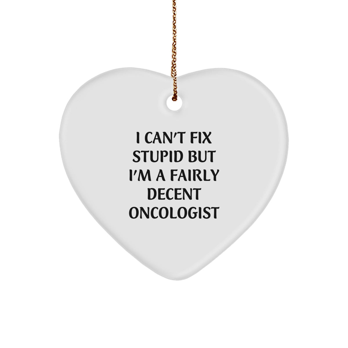 Oncologist Gifts from Friends for Christmas - Heart Ornament with Funny Quote, 'I Can't Fix Stupid But I'm A Fairly Decent Oncologist' - Unique Christmas Unique Gifts - Image 1
