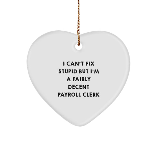 Funny Payroll Clerk Gift, I Can't Fix Stupid But I'm A Fairly Decent Payroll Clerk, Heart Ornament for Christmas Unique Gifts from Men to Payroll Clerk - Image 1