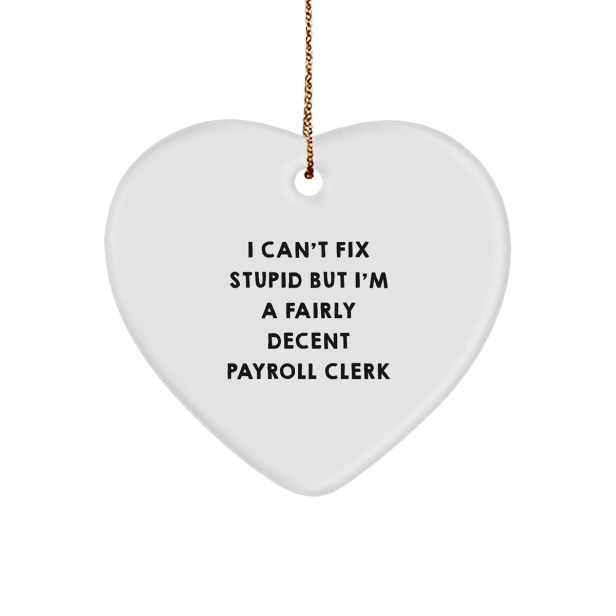 Funny Payroll Clerk Gift, I Can't Fix Stupid But I'm A Fairly Decent Payroll Clerk, Heart Ornament for Christmas Unique Gifts from Men to Payroll Clerk - Image 1