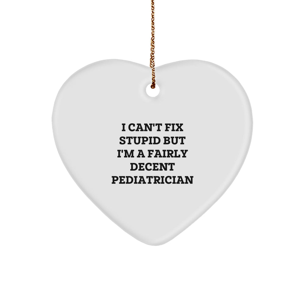 Funny Pediatrician Gifts, 'I Can't Fix Stupid' Heart Ornament for Christmas, Gifts from Men to Pediatrician - Image 1