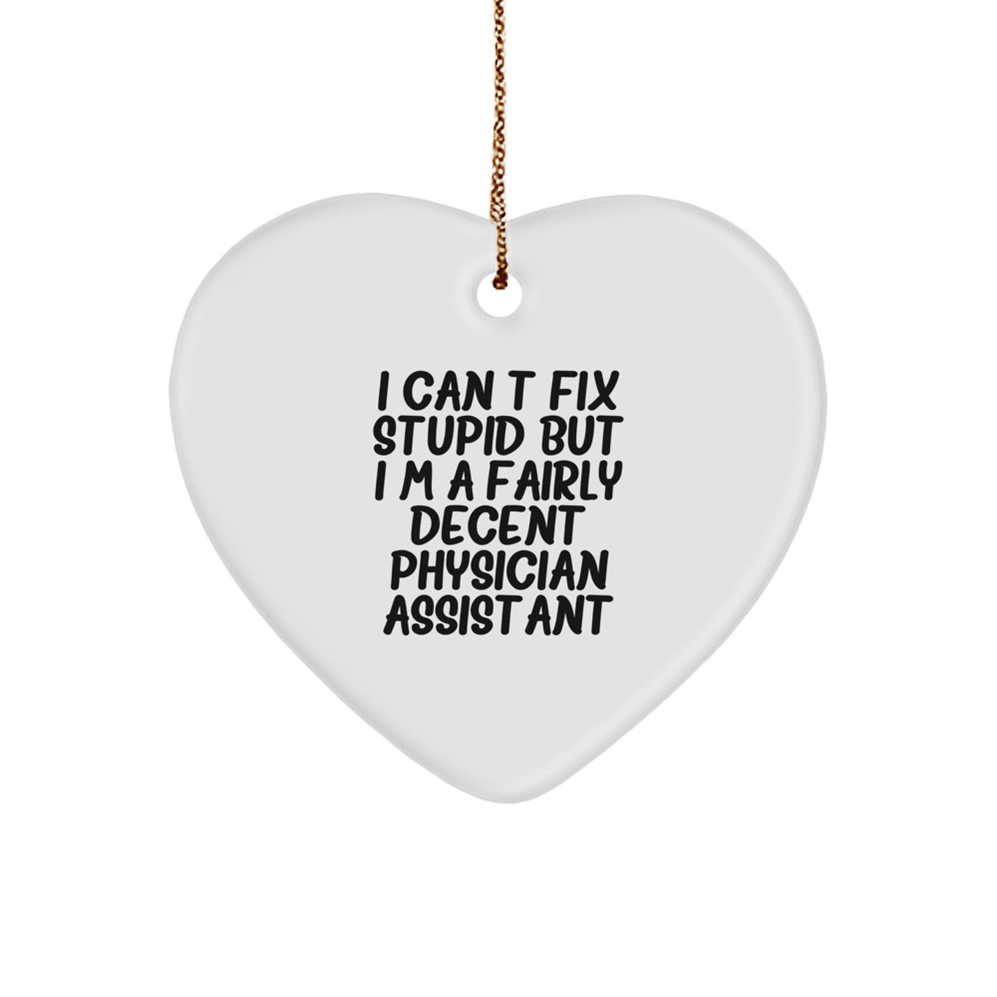 Funny Physician Assistant Gifts from Friends - I Can't Fix Stupid But I'm A Fairly Decent Physician Assistant Heart Ornament for Christmas - Image 1