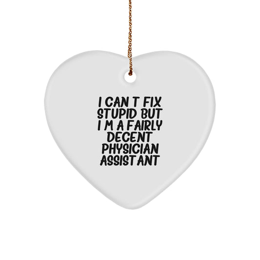 Funny Physician Assistant Gifts from Friends - I Can't Fix Stupid But I'm A Fairly Decent Physician Assistant Heart Ornament for Christmas - Image 1