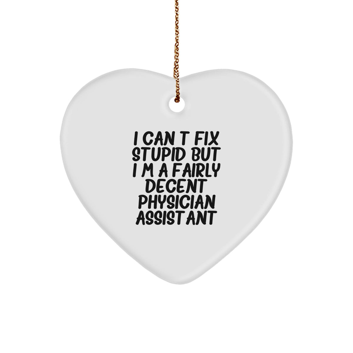 Funny Physician Assistant Gifts from Friends - I Can't Fix Stupid But I'm A Fairly Decent Physician Assistant Heart Ornament for Christmas - Image 1