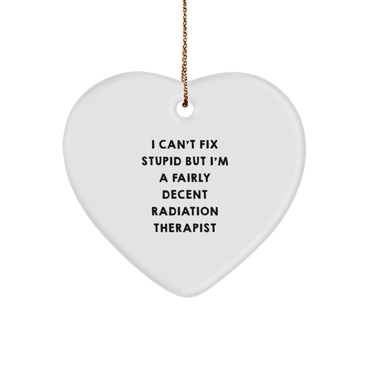 Radiation Therapist Gifts from Men - 'I Can't Fix Stupid But I'm A Fairly Decent Radiation Therapist' Heart Ornament for Women Friends Coworkers Family, Christmas Unique Gifts - Image 1