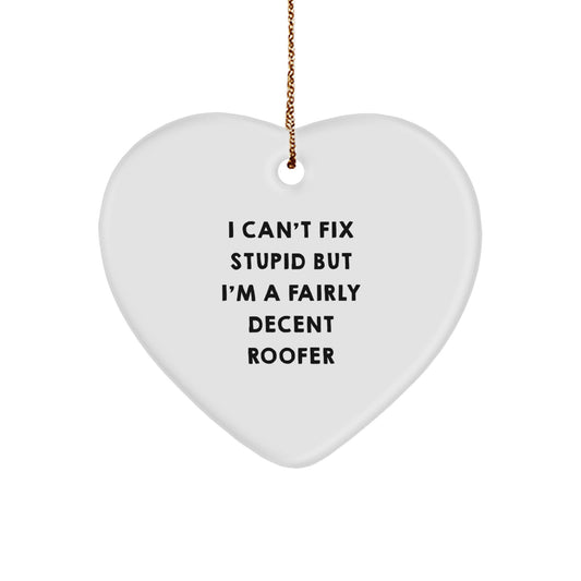 Funny Roofer Gifts - 'I Can't Fix Stupid But I'm A Fairly Decent Roofer' Heart Ornament for Christmas Unique Gifts from Men to Friends - Image 1