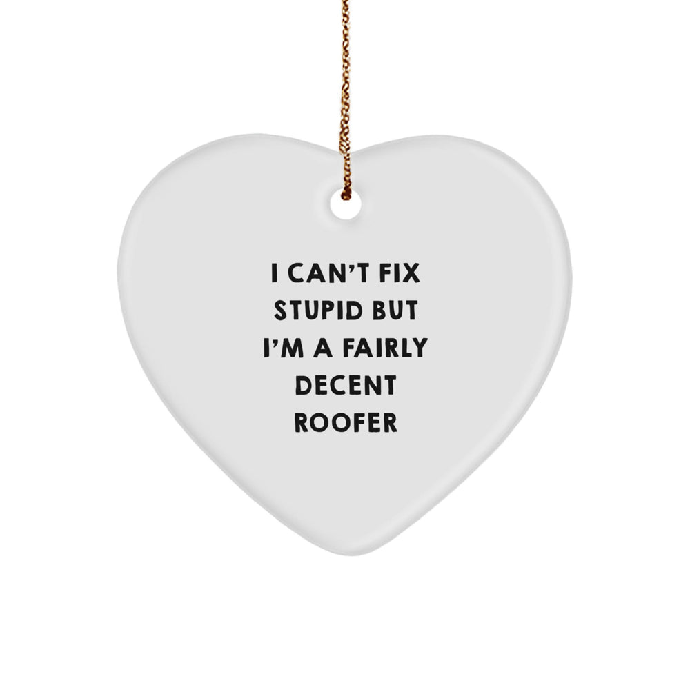 Funny Roofer Gifts - 'I Can't Fix Stupid But I'm A Fairly Decent Roofer' Heart Ornament for Christmas Unique Gifts from Men to Friends - Image 1