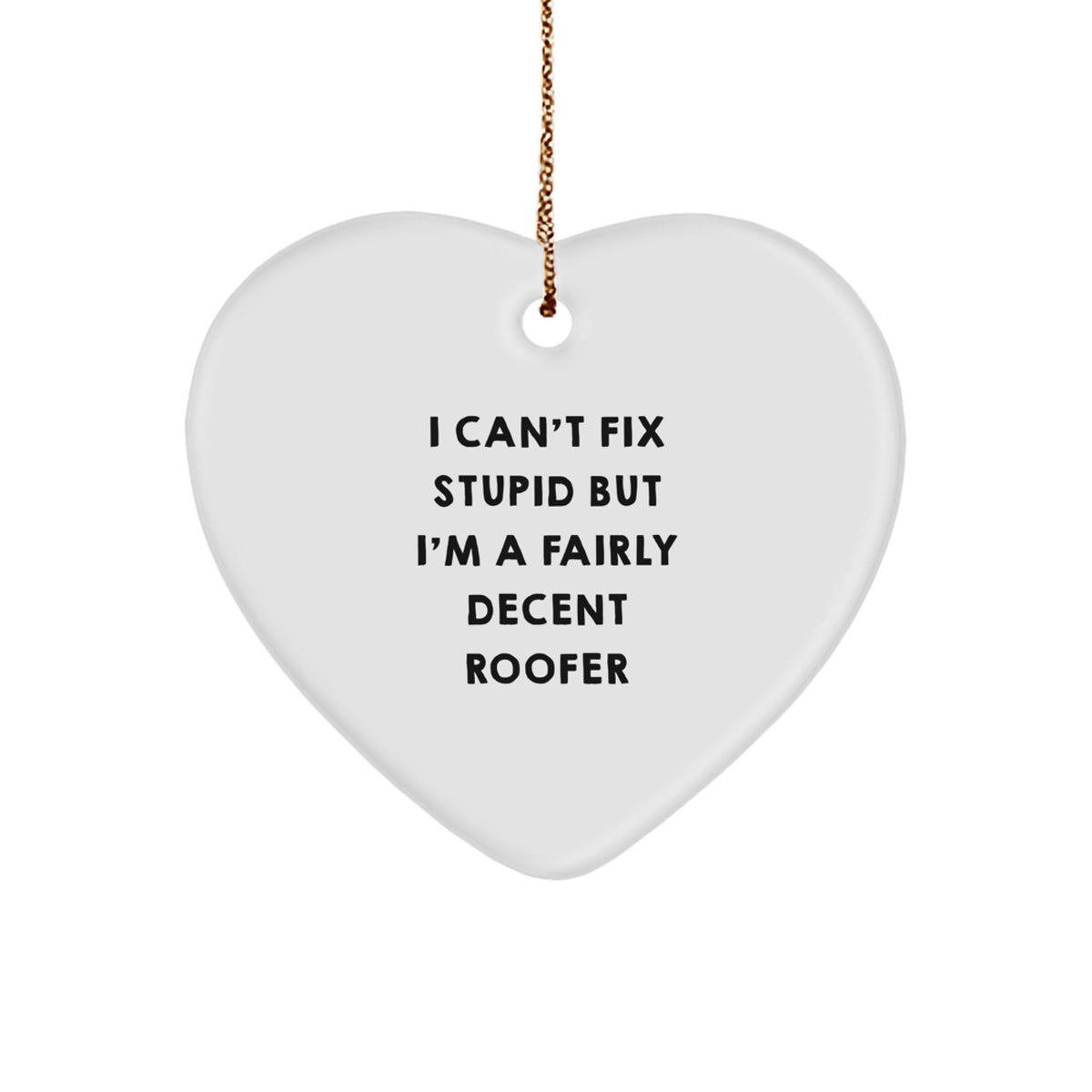Funny Roofer Gifts - 'I Can't Fix Stupid But I'm A Fairly Decent Roofer' Heart Ornament for Christmas Unique Gifts from Men to Friends - Image 1