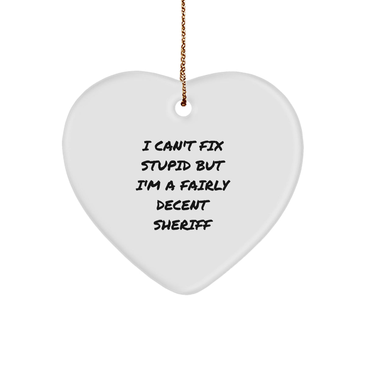 Funny Sheriff Gifts from Men to Friends - 'I Can't Fix Stupid But I'm A Fairly Decent Sheriff' Heart Ornament for Christmas - Image 1