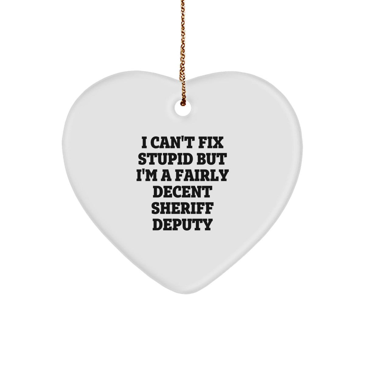 Funny Sheriff Deputy Gifts, Heart Ornament for Sheriff Deputy, Christmas Unique Gifts from Friends, Funny Sheriff Deputy Quote 'Can't Fix Stupid' - Image 1