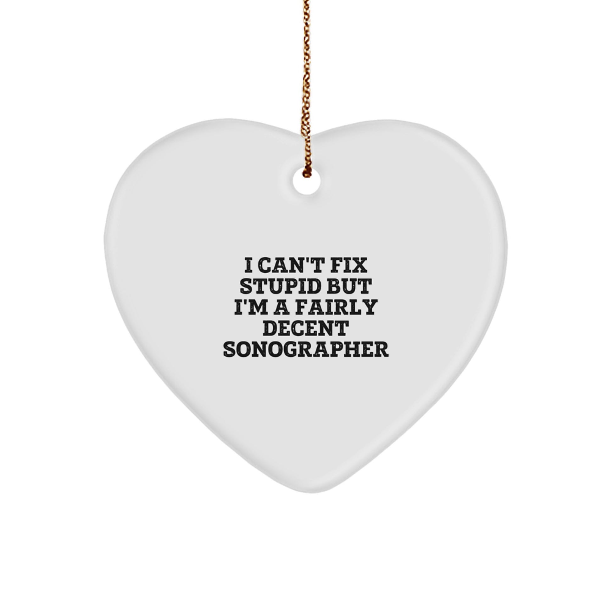 Sonographer Humor Heart Ornament, I Can't Fix Stupid Gifts from Friends to Coworkers, Funny Christmas Unique Gifts for Family, Heart Shaped Decorations - Image 1