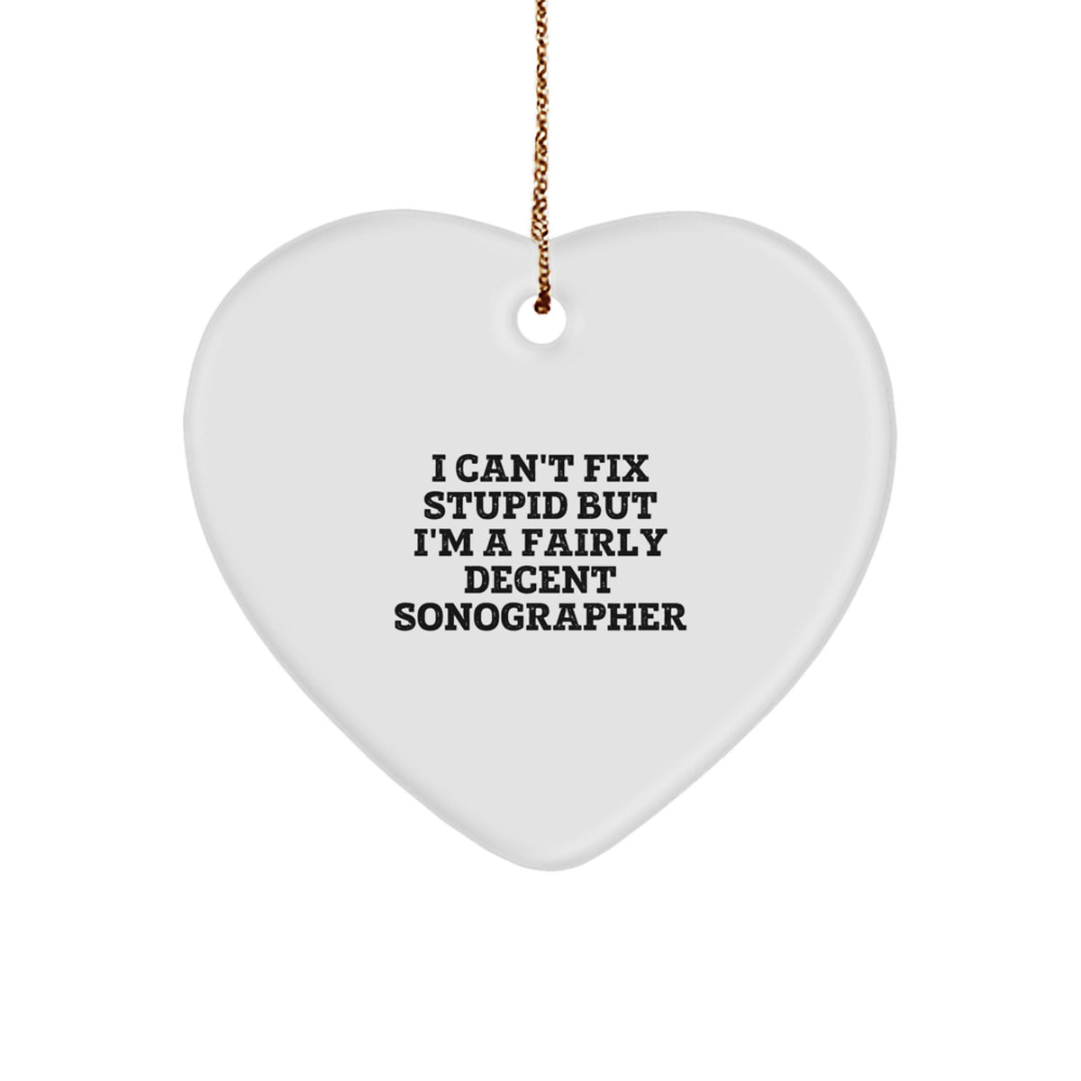 Sonographer Humor Heart Ornament, I Can't Fix Stupid Gifts from Friends to Coworkers, Funny Christmas Unique Gifts for Family, Heart Shaped Decorations - Image 1