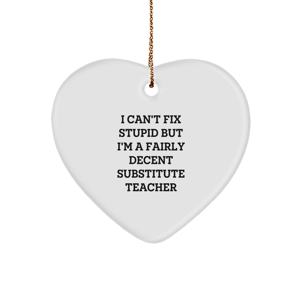 Funny Substitute Teacher Heart Ornament, 'I Can't Fix Stupid' Quote, White, Heart-Shaped, 2.75" Tall, Ideal Gifts from Family or Friends for Substitute Teachers, Christmas Unique Gifts - Image 1