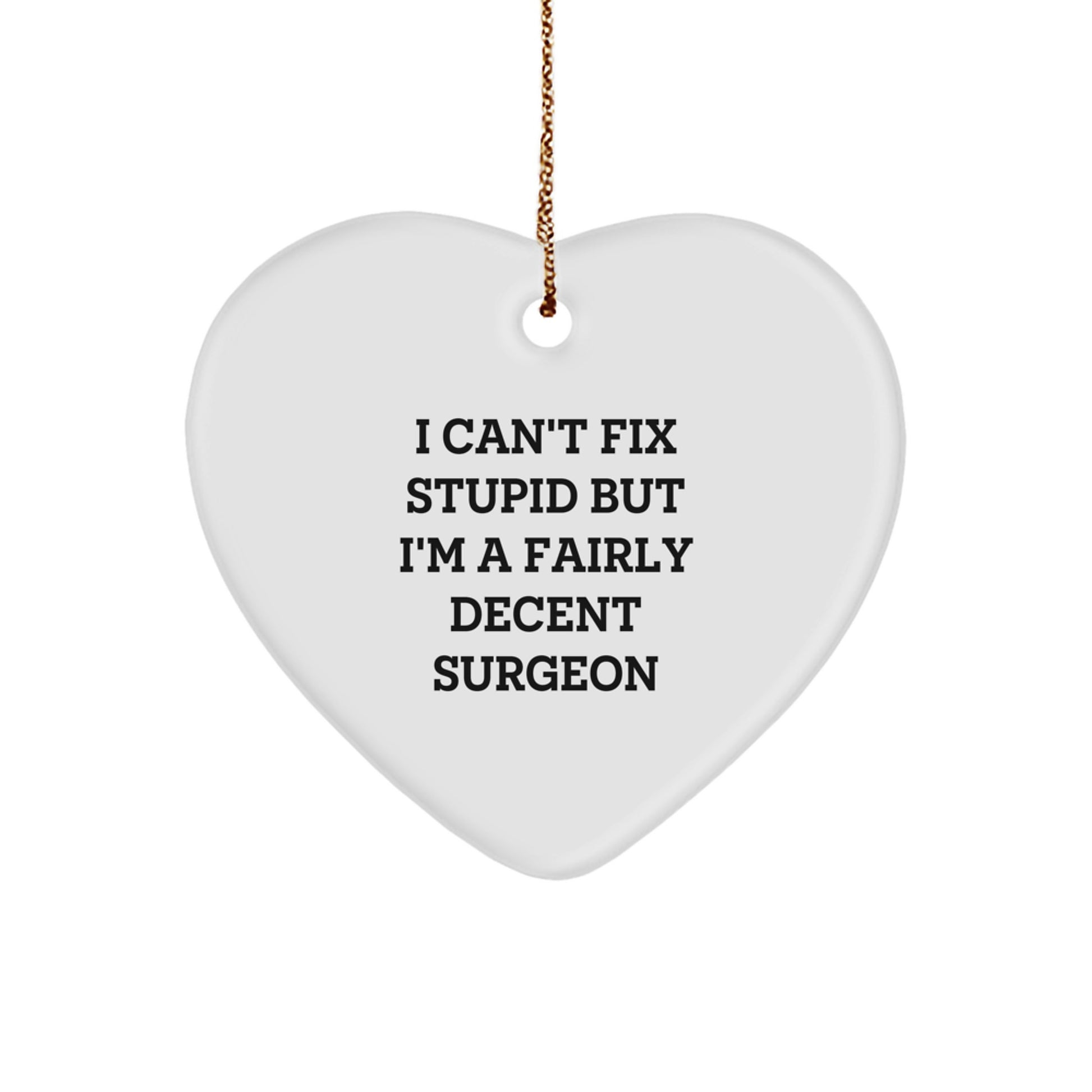 Surgeon Gifts from Friends, Family, or Coworkers - Heart Ornament with Funny Quote 'I Can't Fix Stupid But I'm A Fairly Decent Surgeon' for Christmas - Image 1