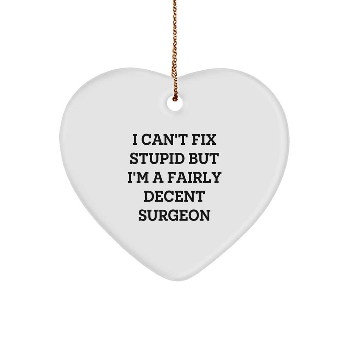 Surgeon Gifts from Friends, Family, or Coworkers - Heart Ornament with Funny Quote 'I Can't Fix Stupid But I'm A Fairly Decent Surgeon' for Christmas - Image 1