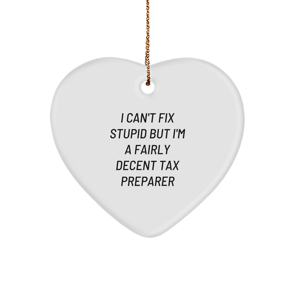 Funny Tax Preparer Gifts for Men Friends and Family, Heart Ornament I Can't Fix Stupid But I'm A Fairly Decent Tax Preparer, Christmas Unique Gifts from Friends - Image 1