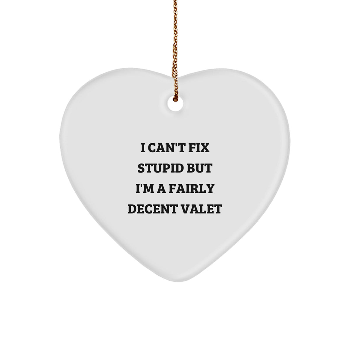 Valet Gifts from Friends and Family, Heart Ornament with Funny Quote, Gifts for Valet, I Can't Fix Stupid But I'm A Fairly Decent Valet - Image 1