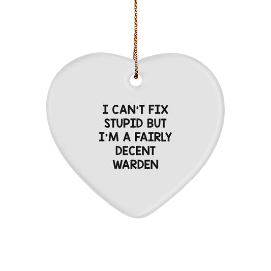 Funny Warden Gifts from Men to Friends - Heart Ornament with Quote 'I Can't Fix Stupid But I'm A Fairly Decent Warden' for Christmas - Image 1