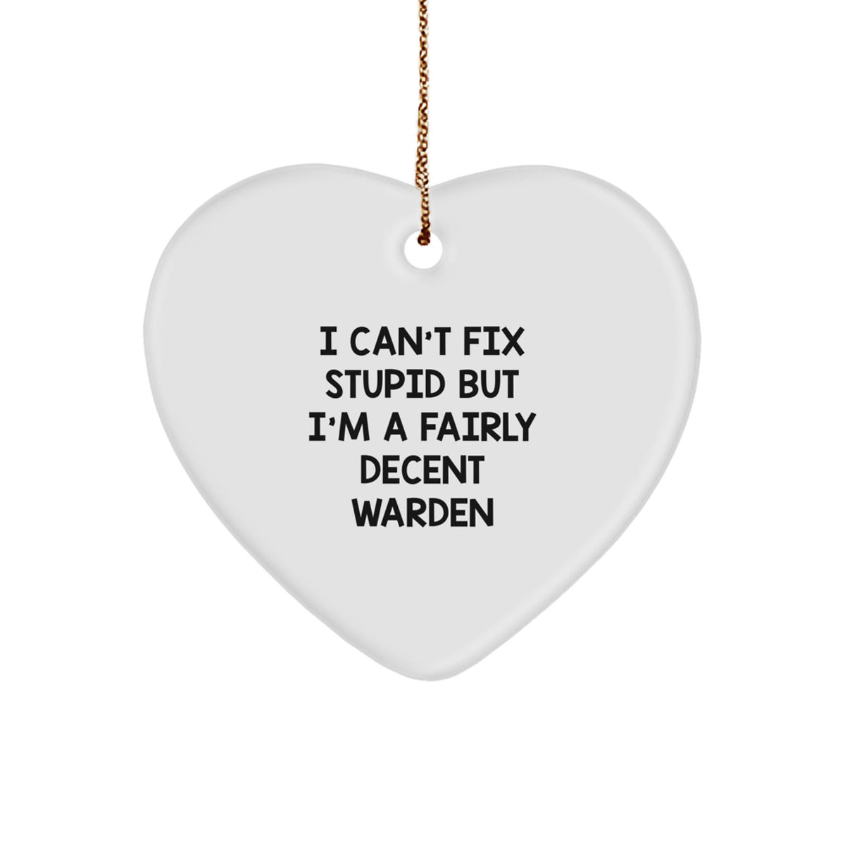 Funny Warden Gifts from Men to Friends - Heart Ornament with Quote 'I Can't Fix Stupid But I'm A Fairly Decent Warden' for Christmas - Image 1