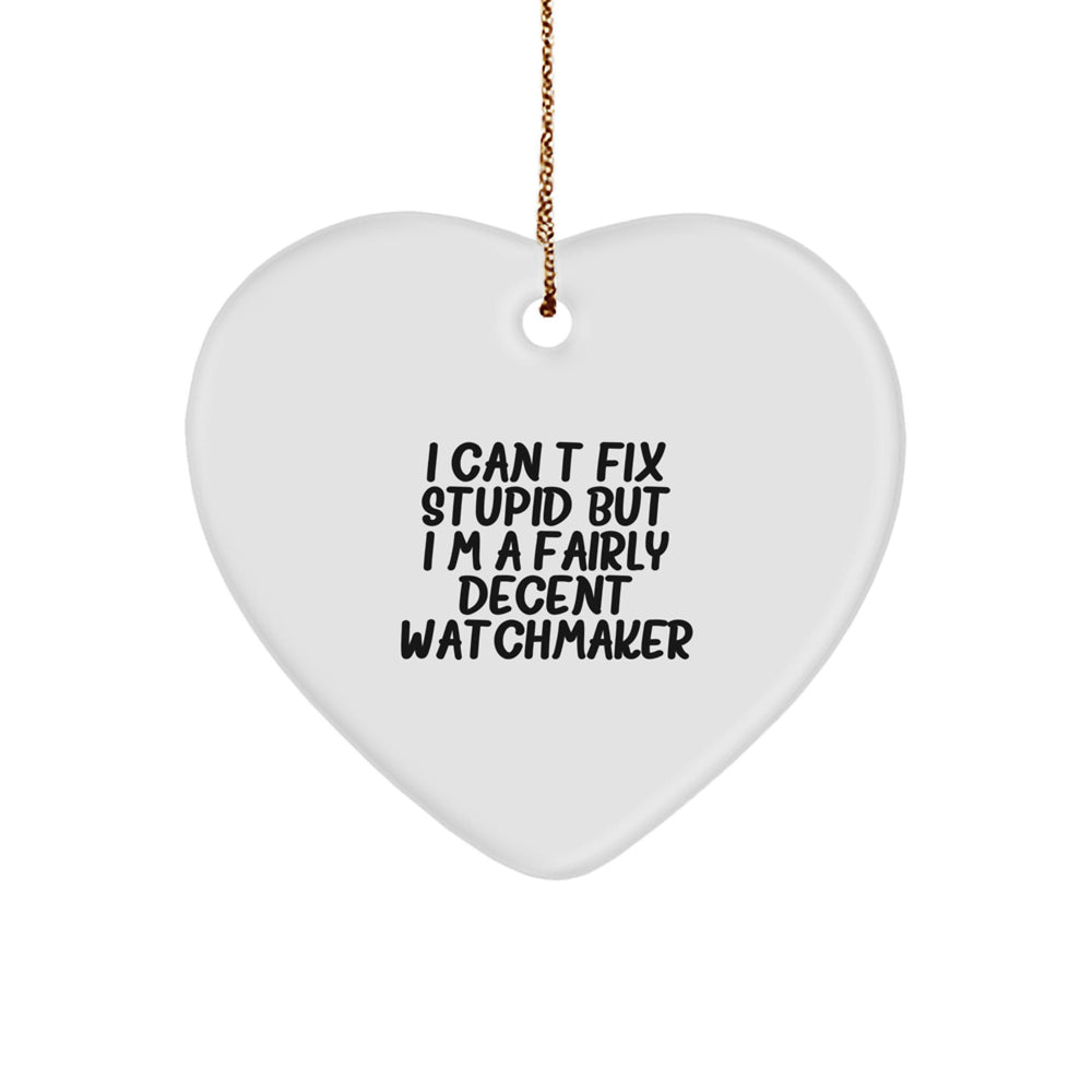 Watchmaker Gifts from Friends, Funny Heart Ornament I Can't Fix Stupid But I'm A Fairly Decent Watchmaker Christmas Unique - Image 1