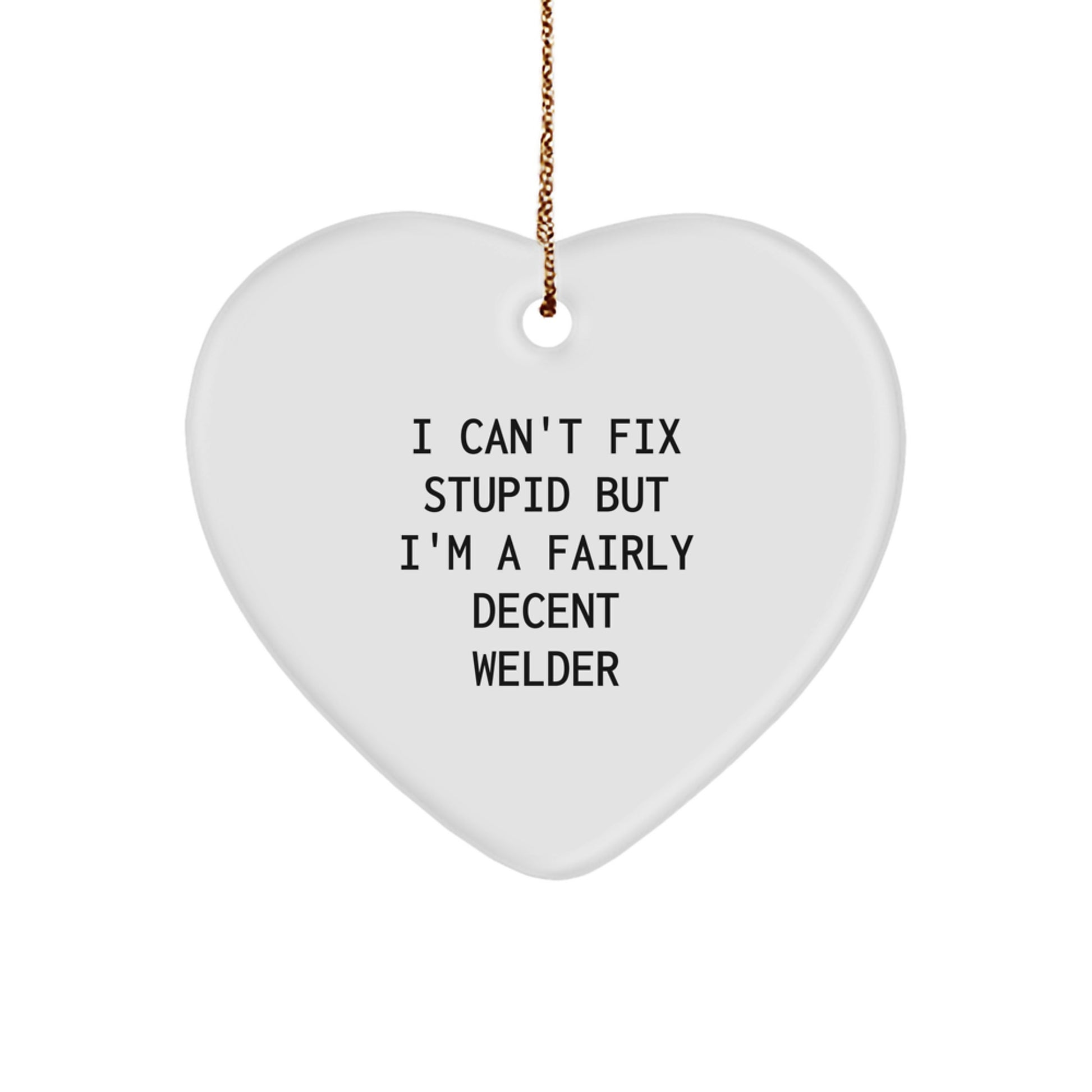 Funny Welder Gifts Heart Ornament I Can't Fix Stupid, But I'm A Fairly Decent, Gifts from Men to Welders, Christmas Unique - Image 1