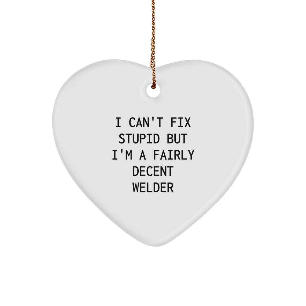 Funny Welder Gifts Heart Ornament I Can't Fix Stupid, But I'm A Fairly Decent, Gifts from Men to Welders, Christmas Unique - Image 1