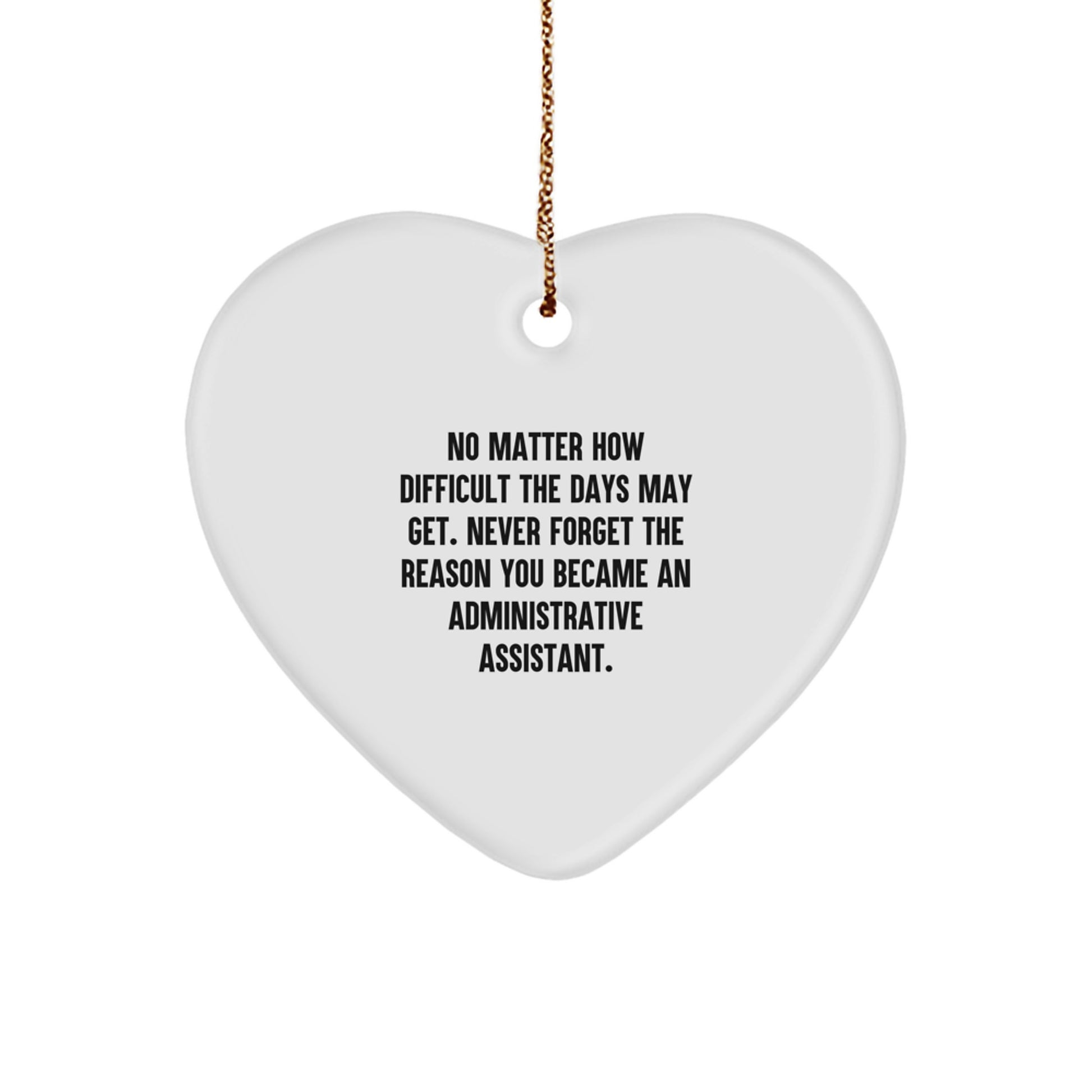 Inspirational Administrative Assistant Heart Ornament, Gifts from Friends and Family, Christmas Unique Gifts for Her, Quote: 'No Matter How Difficult The Days May Get' - Image 1