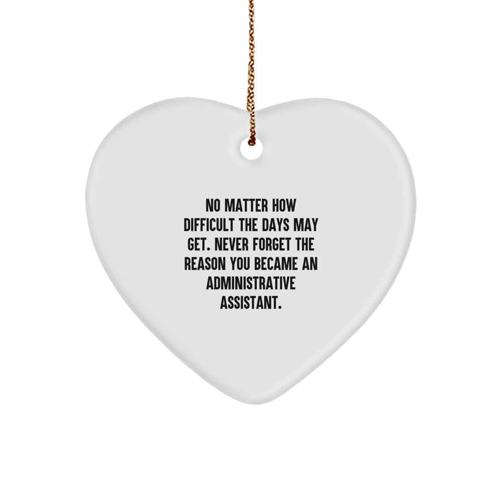 Inspirational Administrative Assistant Heart Ornament, Gifts from Friends and Family, Christmas Unique Gifts for Her, Quote: 'No Matter How Difficult The Days May Get' - Image 1