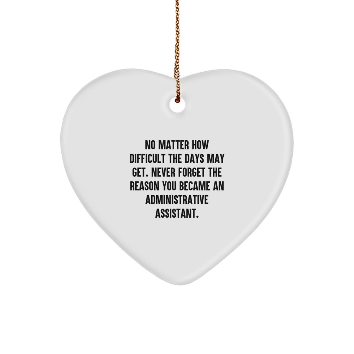 Inspirational Administrative Assistant Heart Ornament, Gifts from Friends and Family, Christmas Unique Gifts for Her, Quote: 'No Matter How Difficult The Days May Get' - Image 1