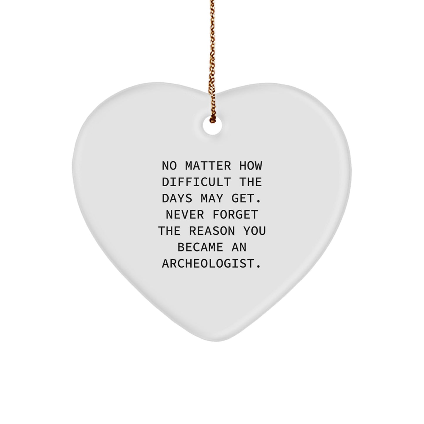 Inspirational Archeologist Gifts from Friends - Heart Ornament for Christmas, No Matter How Difficult The Days May Get. - Image 1
