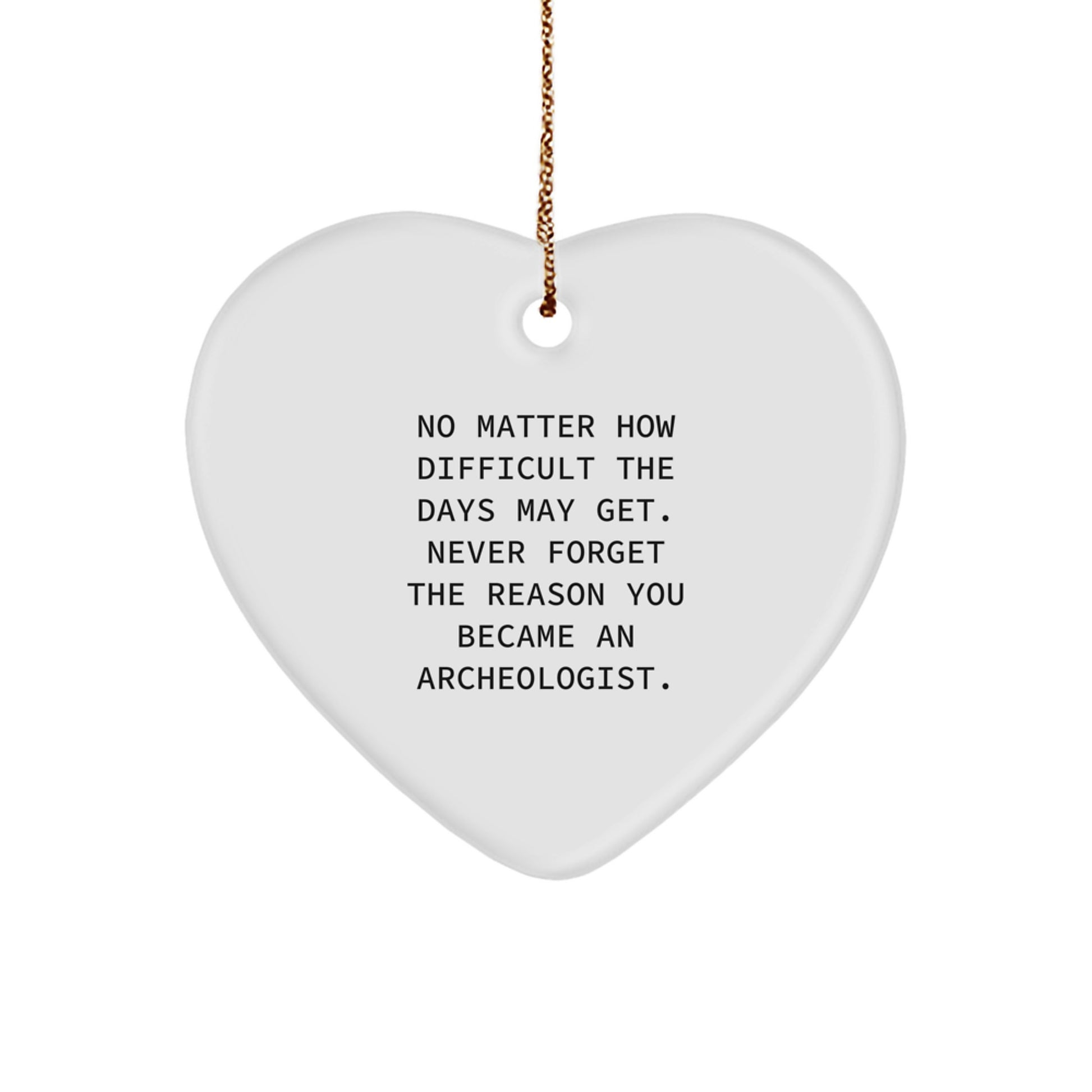 Inspirational Archeologist Gifts from Friends - Heart Ornament for Christmas, No Matter How Difficult The Days May Get. - Image 1