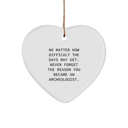 Inspirational Archeologist Gifts from Friends - Heart Ornament for Christmas, No Matter How Difficult The Days May Get. - Image 1