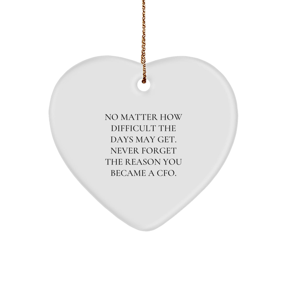 Funny CFO Inspirational Heart Ornament Gifts for Men from Friends and Family, 'No Matter How Difficult The Days May Get. Never Forget The Reason You Became A CFO.', Christmas Decorations - Image 1
