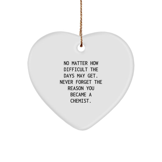 Funny Inspirational Chemist Gifts from Family for Christmas Heart Ornament - 'No Matter How Difficult The Days May Get. Never Forget The Reason You Became A Chemist.' - Image 1