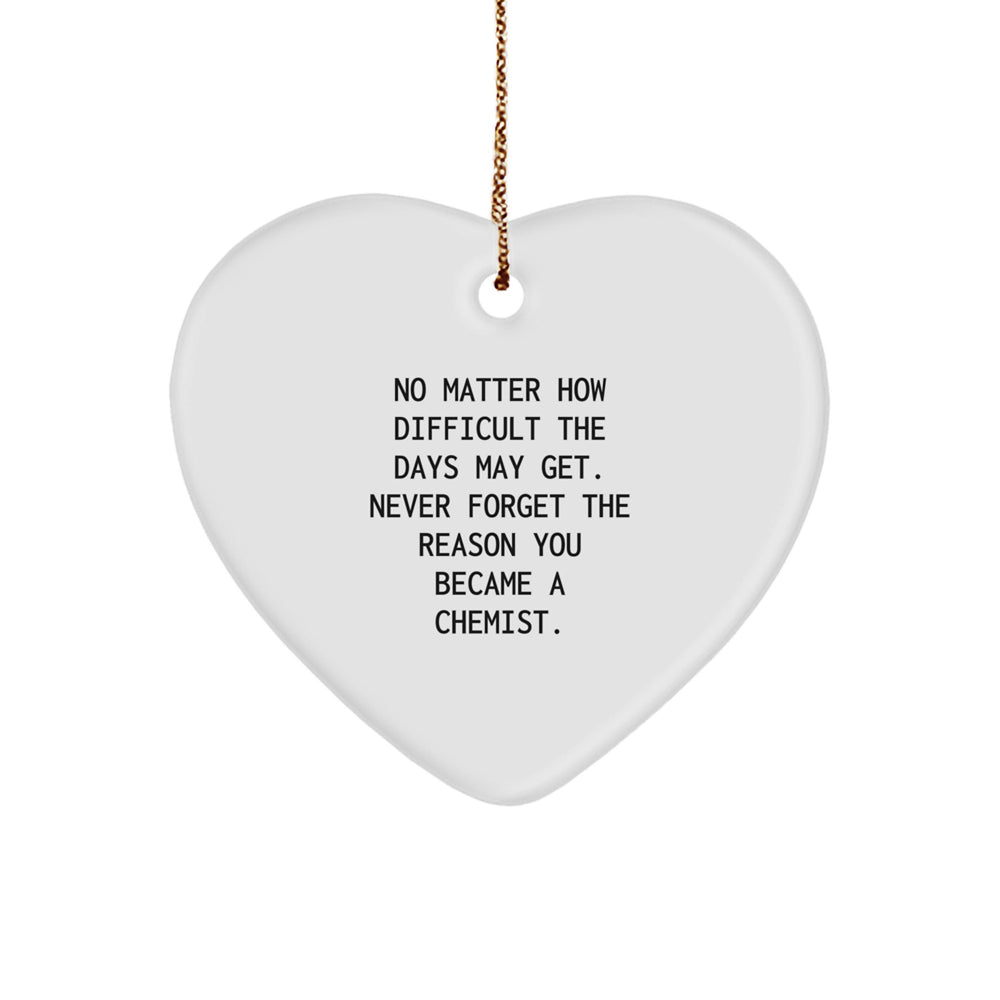 Funny Inspirational Chemist Gifts from Family for Christmas Heart Ornament - 'No Matter How Difficult The Days May Get. Never Forget The Reason You Became A Chemist.' - Image 1