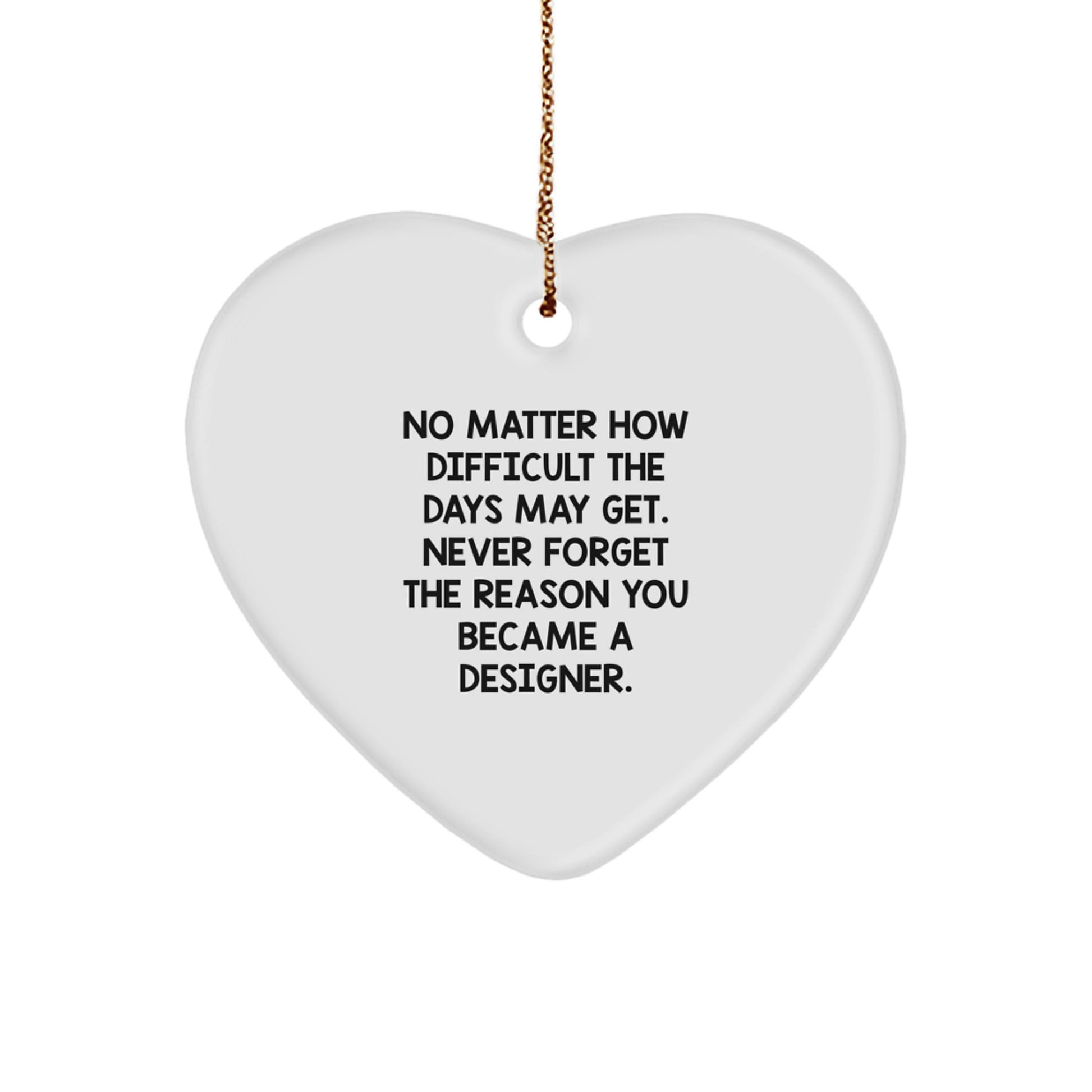Designer Gifts from Friends and Family - Inspirational Heart Ornament for Christmas, 'No Matter How Difficult The Days May Get...', Gifts for Designer, Women, or Men - Image 1