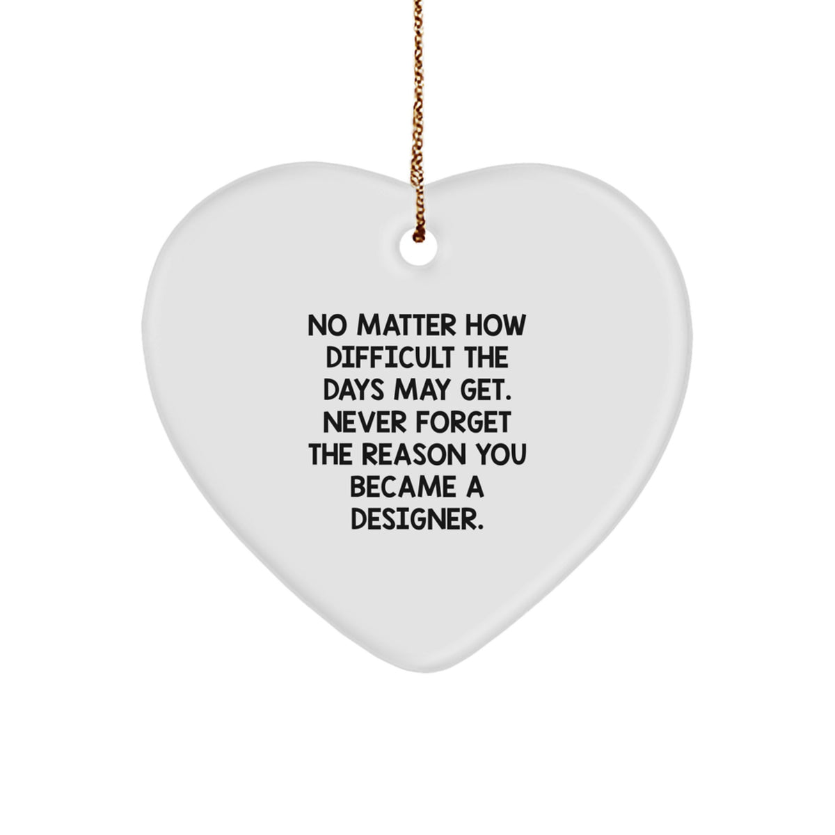 Designer Gifts from Friends and Family - Inspirational Heart Ornament for Christmas, 'No Matter How Difficult The Days May Get...', Gifts for Designer, Women, or Men - Image 1