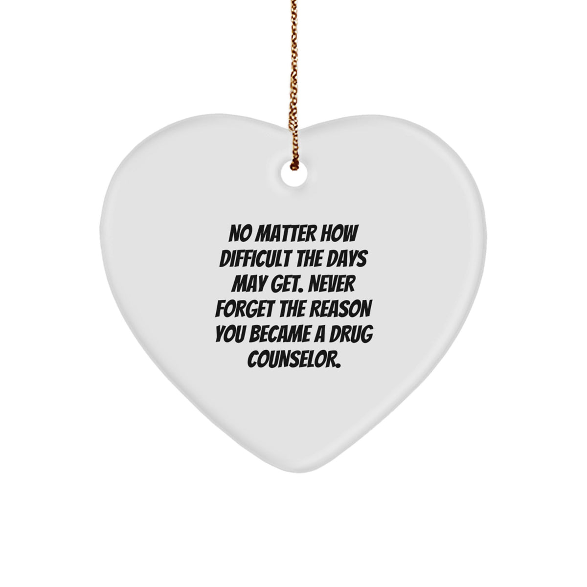 Inspirational Drug Counselor Heart Ornament, 'No Matter How Difficult The Days May Get...' Gifts from Friends to Family for Christmas - Image 1