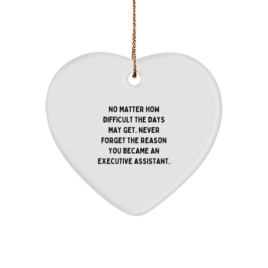 Executive Assistant Gifts from Friends - Heart Ornament for Christmas with Inspirational Quote, 'No Matter How Difficult The Days May Get. Never Forget The Reason You Became An Executive Assistant.' - Image 1