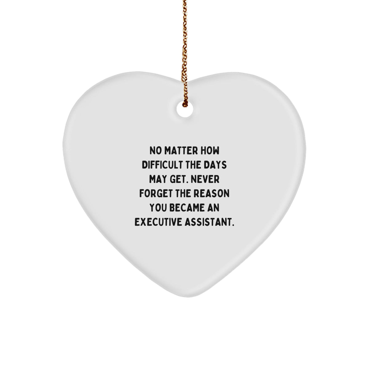 Executive Assistant Gifts from Friends - Heart Ornament for Christmas with Inspirational Quote, 'No Matter How Difficult The Days May Get. Never Forget The Reason You Became An Executive Assistant.' - Image 1