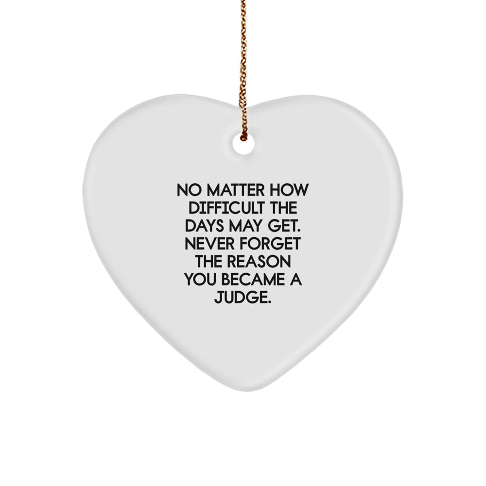 Inspirational Judge Heart Ornament, Gifts from Friends to Judge, No Matter How Difficult The Days May Get. - Unique Christmas Unique Gifts - Image 1