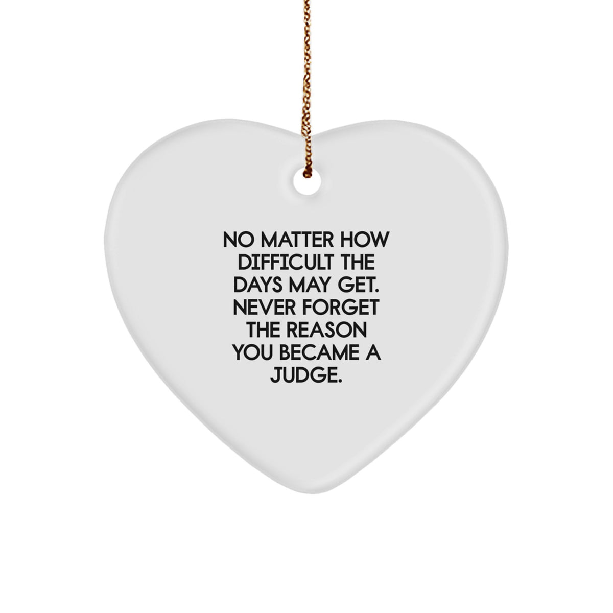 Inspirational Judge Heart Ornament, Gifts from Friends to Judge, No Matter How Difficult The Days May Get. - Unique Christmas Unique Gifts - Image 1