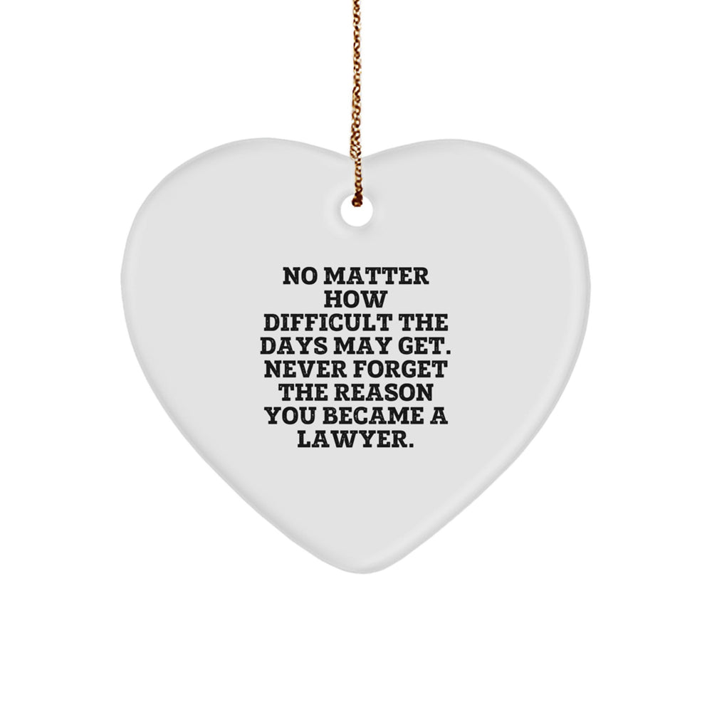 Inspirational Lawyer Gifts from Men for Christmas Unique Lawyer Heart Ornaments - No Matter How Difficult The Days May Get, Never Forget The Reason You Became A Lawyer. - Image 1