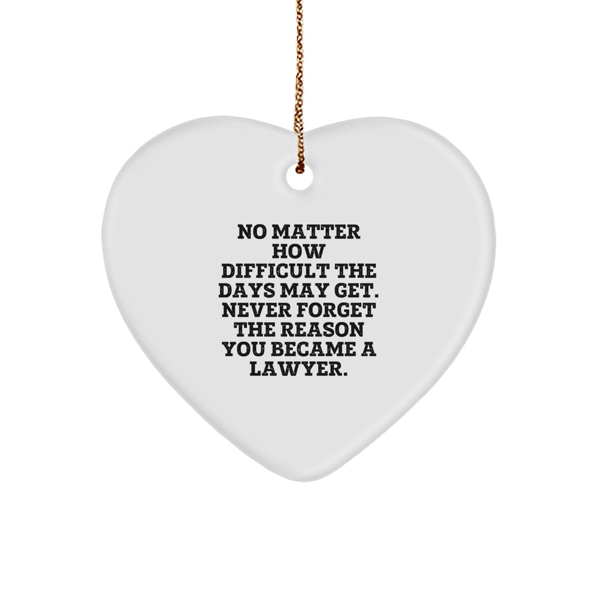 Inspirational Lawyer Gifts from Men for Christmas Unique Lawyer Heart Ornaments - No Matter How Difficult The Days May Get, Never Forget The Reason You Became A Lawyer. - Image 1
