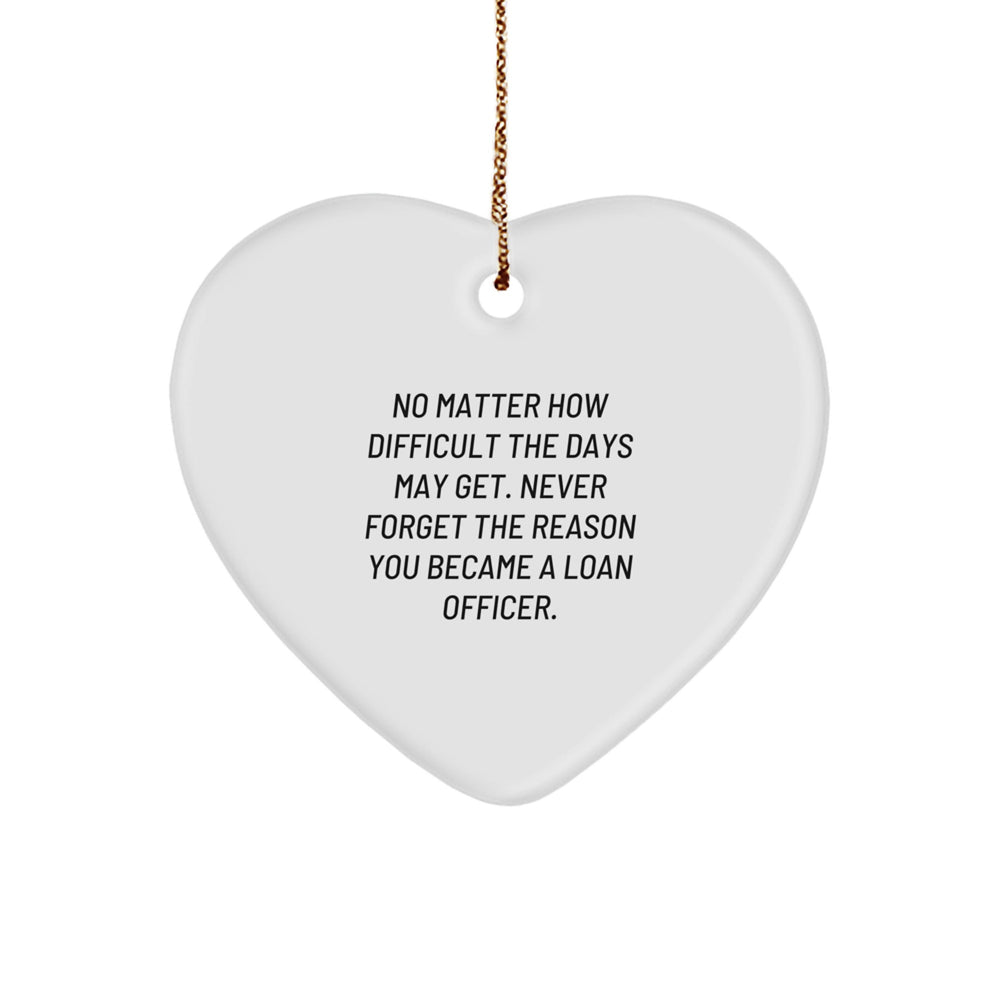 Gifts from Friends and Family - Heartfelt Loan Officer Inspirational Quote Christmas Ornament, 'No Matter How Difficult The Days May Get. Never Forget The Reason You Became A Loan Officer.' - Image 1