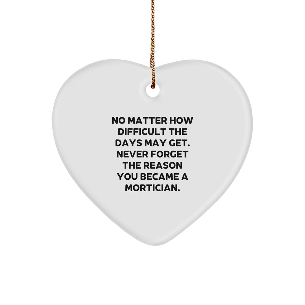 Mortician Inspirational Gifts from Family - Heart Ornament, No Matter How Difficult The Days May Get - Christmas Unique Decorations for Mortician Men Women Friends - Image 1