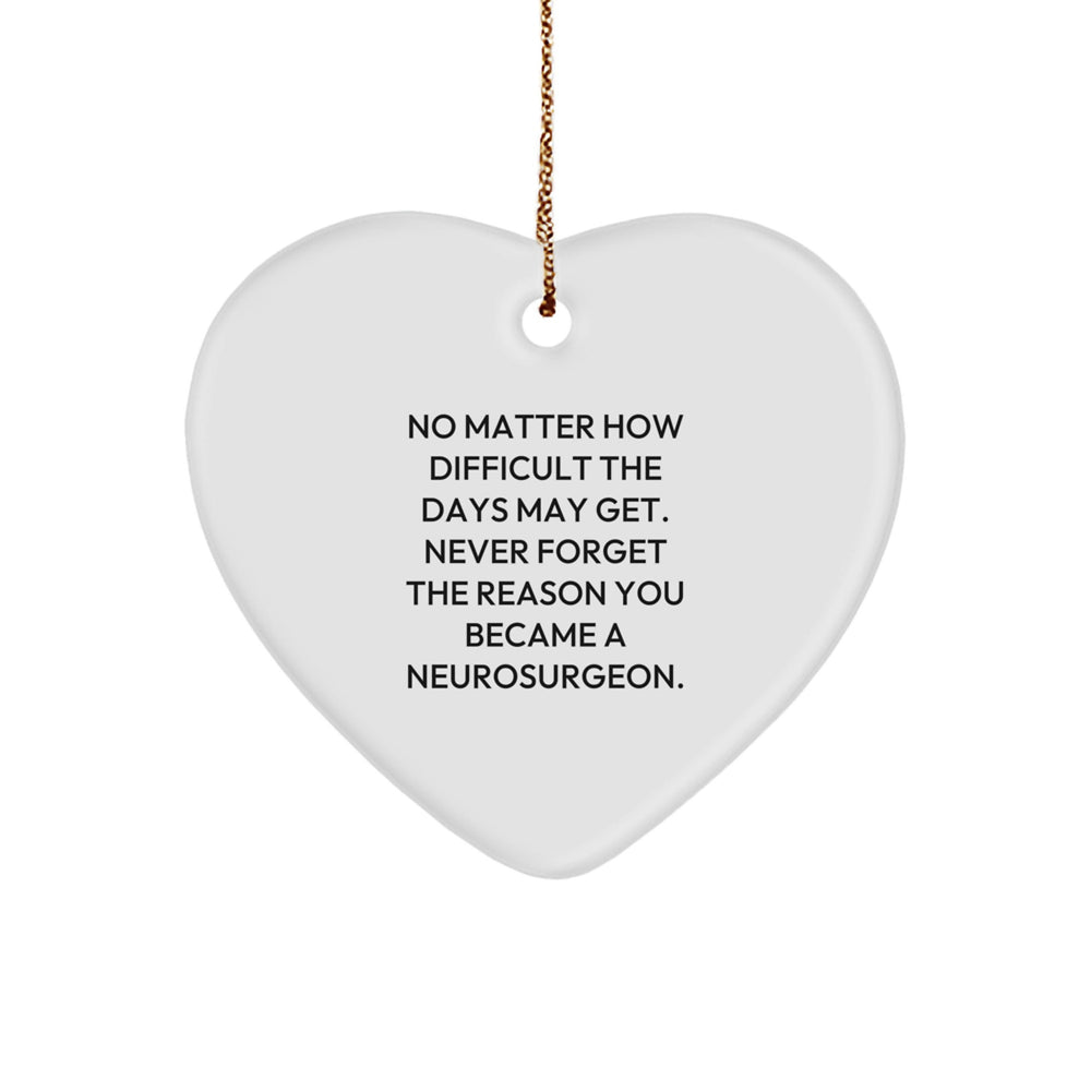 Inspirational Neurosurgeon Gifts from Friends for Christmas - Heart Ornament with 'No Matter How Difficult The Days May Get' - Image 1