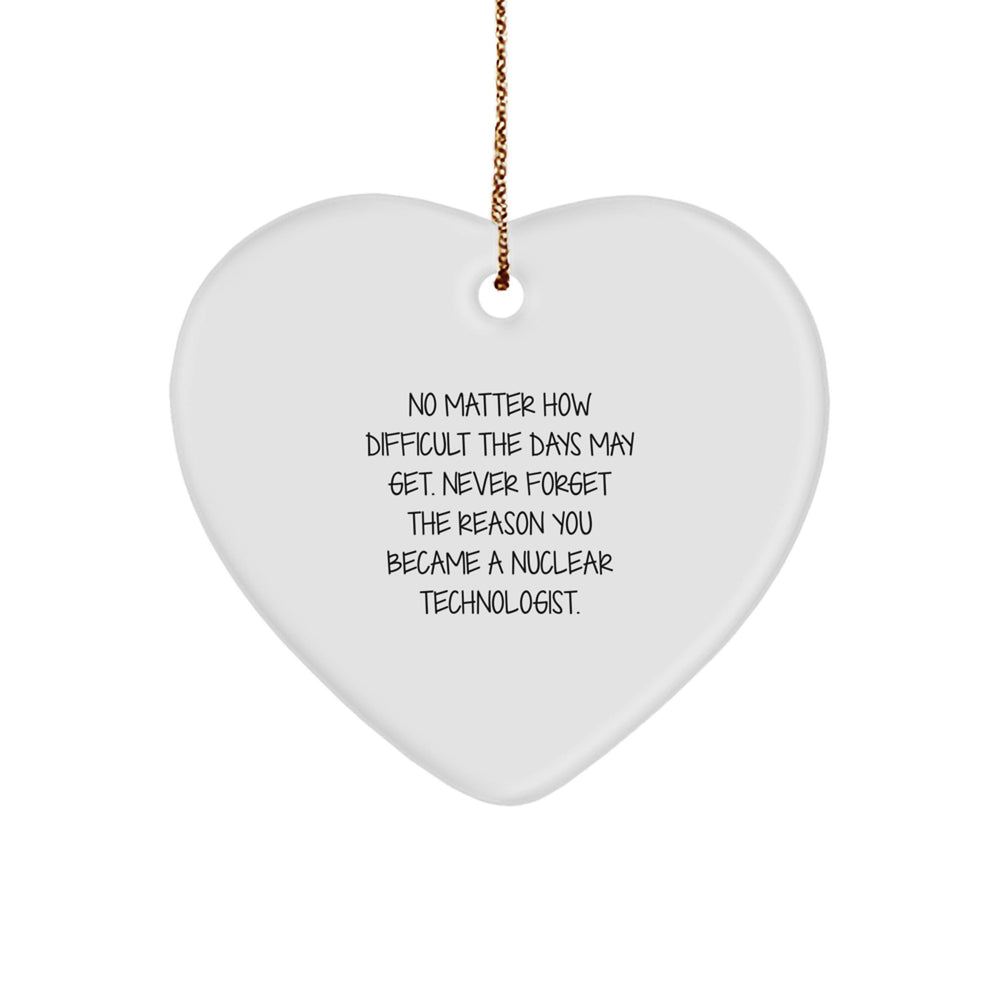 Nuclear Technologist Heart Ornament, Inspirational Quotes, Funny Gifts from Men to Nuclear Technologists for Christmas - Image 1
